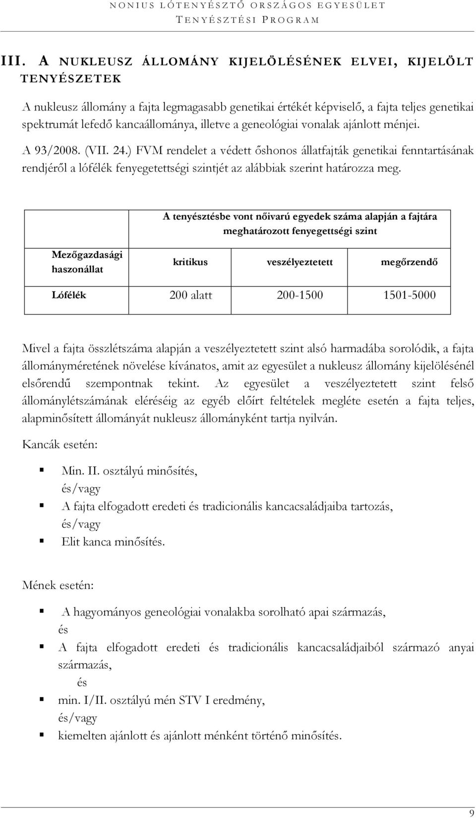 ) FVM rendelet a védett őshonos állatfajták genetikai fenntartásának rendjéről a lófélék fenyegetettségi szintjét az alábbiak szerint határozza meg.