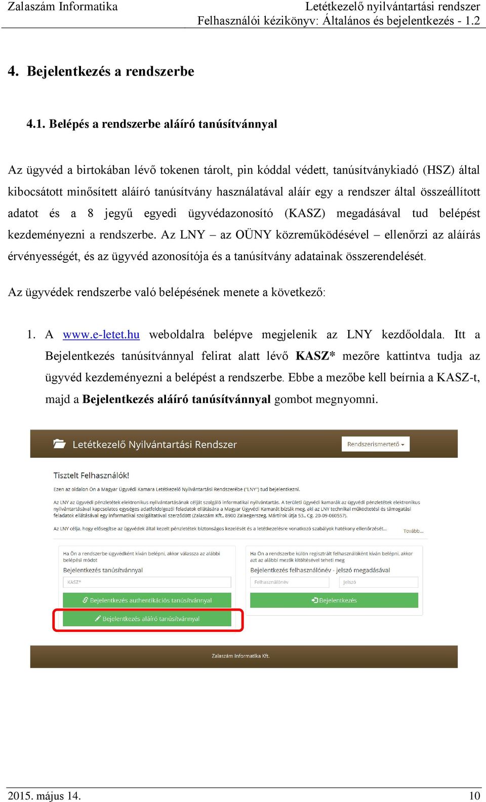 egy a rendszer által összeállított adatot és a 8 jegyű egyedi ügyvédazonosító (KASZ) megadásával tud belépést kezdeményezni a rendszerbe.