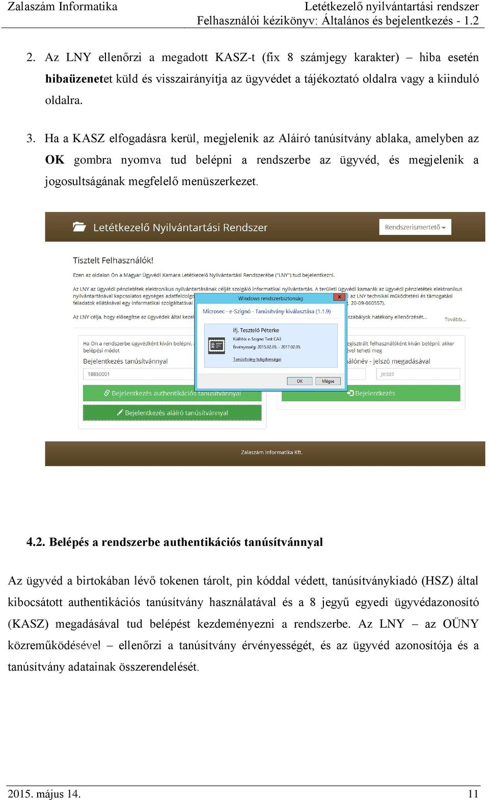 Belépés a rendszerbe authentikációs tanúsítvánnyal Az ügyvéd a birtokában lévő tokenen tárolt, pin kóddal védett, tanúsítványkiadó (HSZ) által kibocsátott authentikációs tanúsítvány használatával és