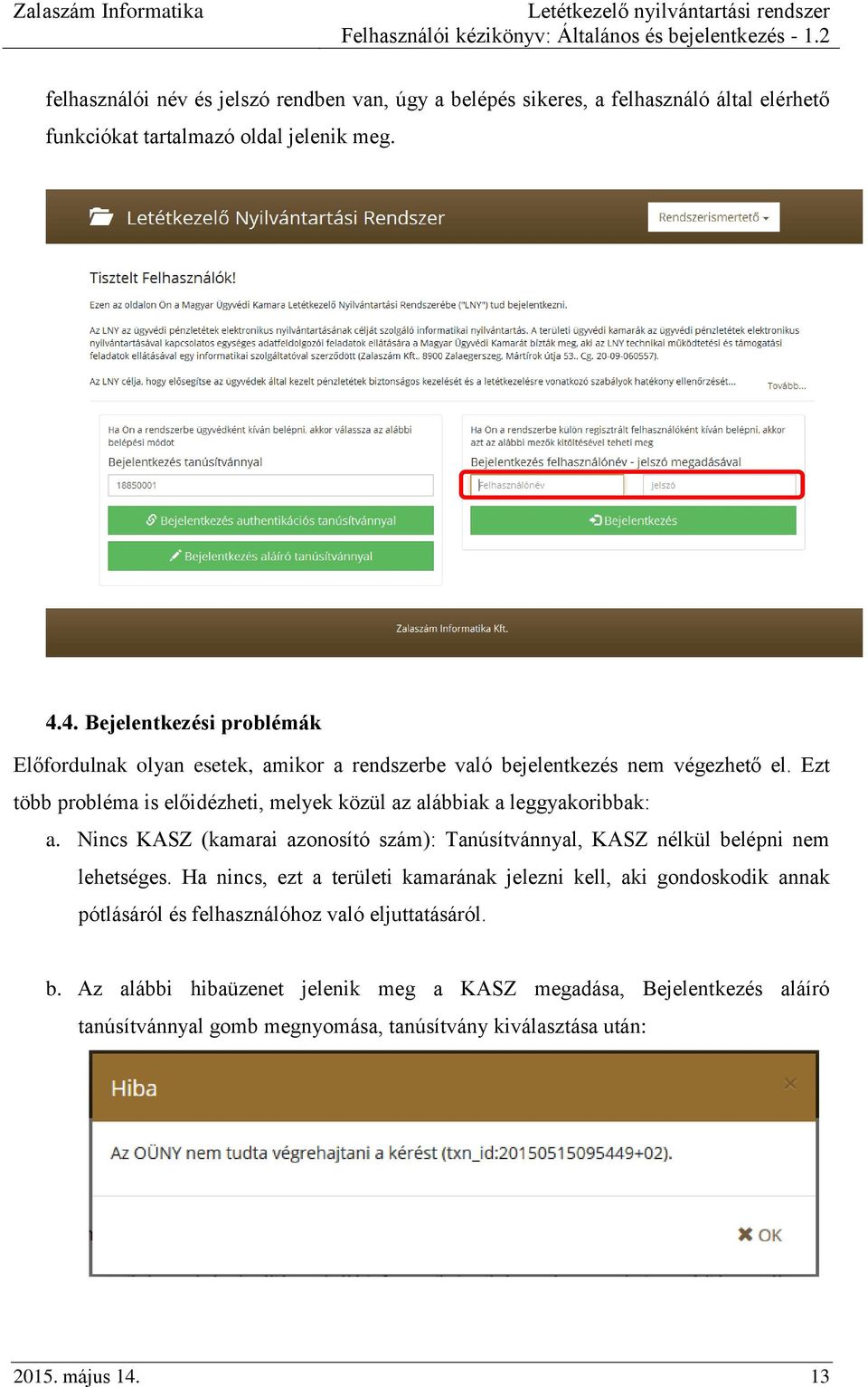 Ezt több probléma is előidézheti, melyek közül az alábbiak a leggyakoribbak: a. Nincs KASZ (kamarai azonosító szám): Tanúsítvánnyal, KASZ nélkül belépni nem lehetséges.