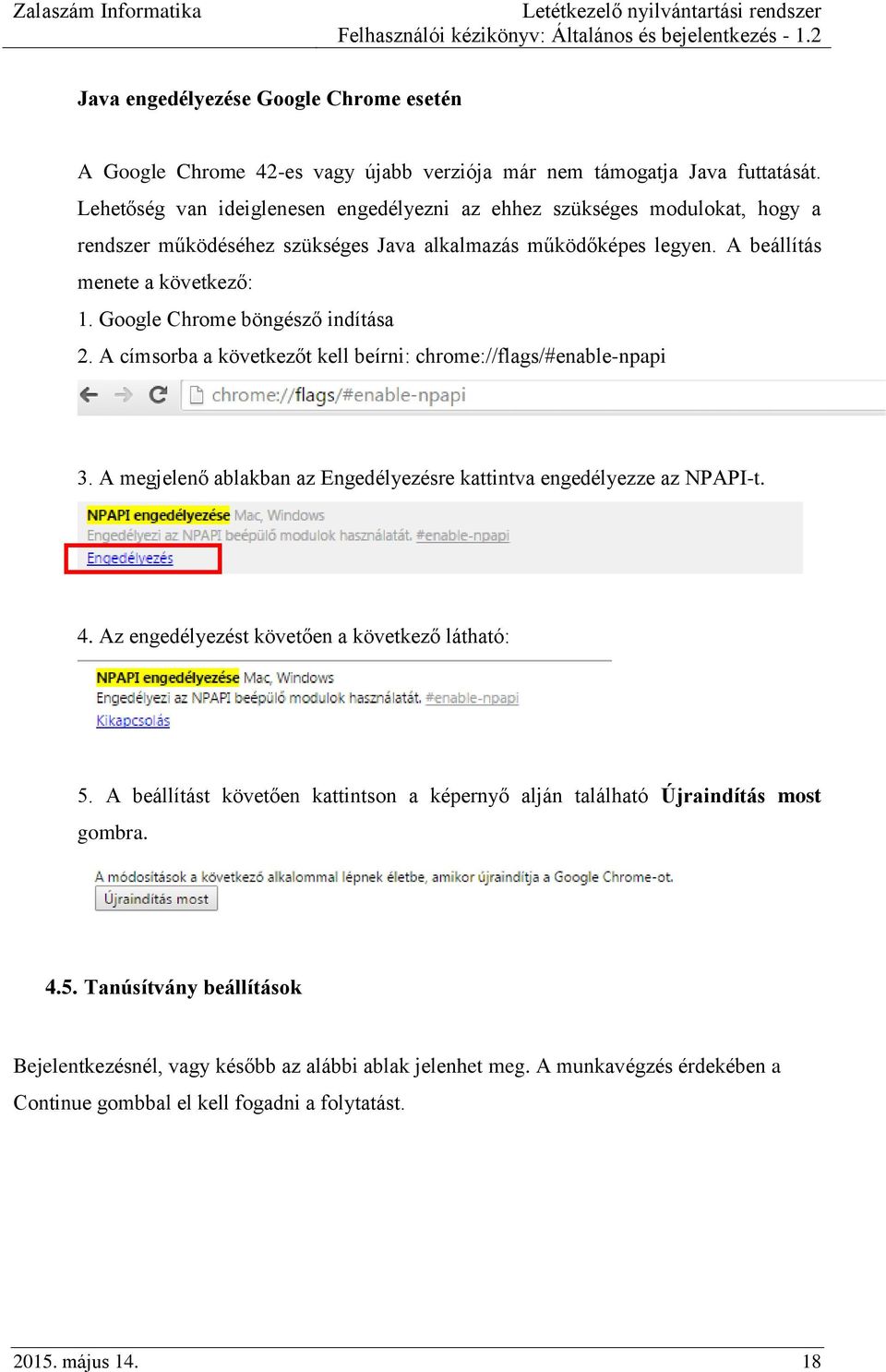 Google Chrome böngésző indítása 2. A címsorba a következőt kell beírni: chrome://flags/#enable-npapi 3. A megjelenő ablakban az Engedélyezésre kattintva engedélyezze az NPAPI-t. 4.