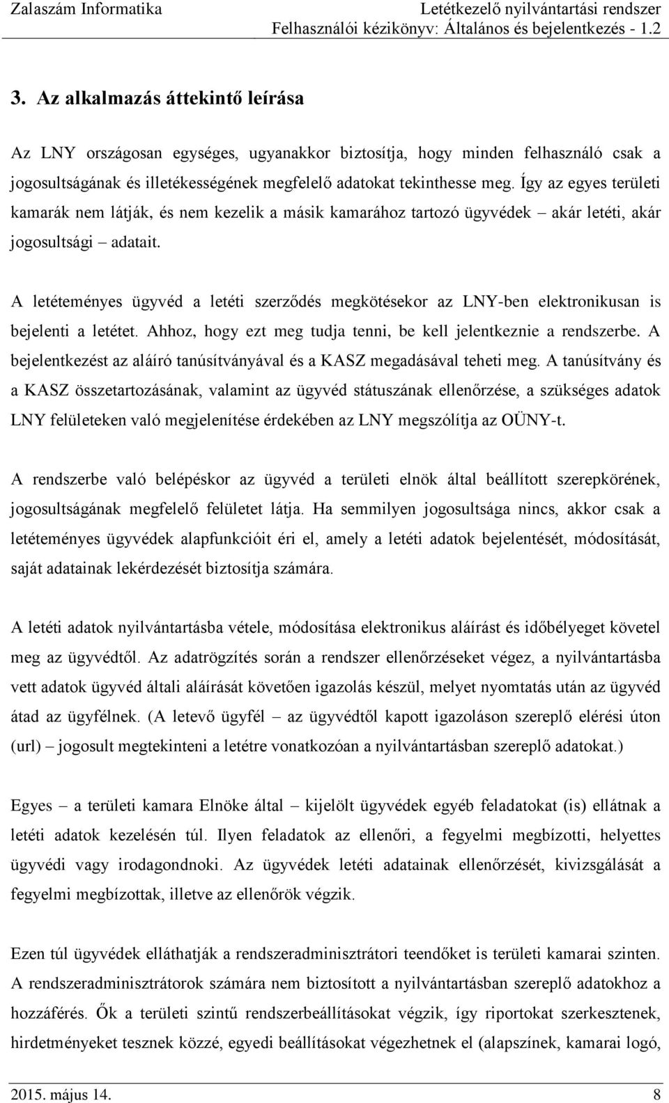 A letéteményes ügyvéd a letéti szerződés megkötésekor az LNY-ben elektronikusan is bejelenti a letétet. Ahhoz, hogy ezt meg tudja tenni, be kell jelentkeznie a rendszerbe.