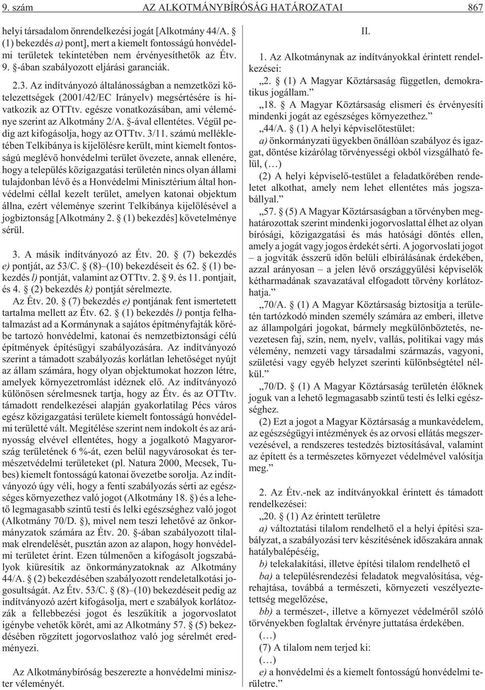 Az in dít vá nyo zó ál ta lá nos ság ban a nem zet kö zi kö - te le zett sé gek (2001/42/EC Irány elv) meg sér té sé re is hi - vat ko zik az OTTtv.