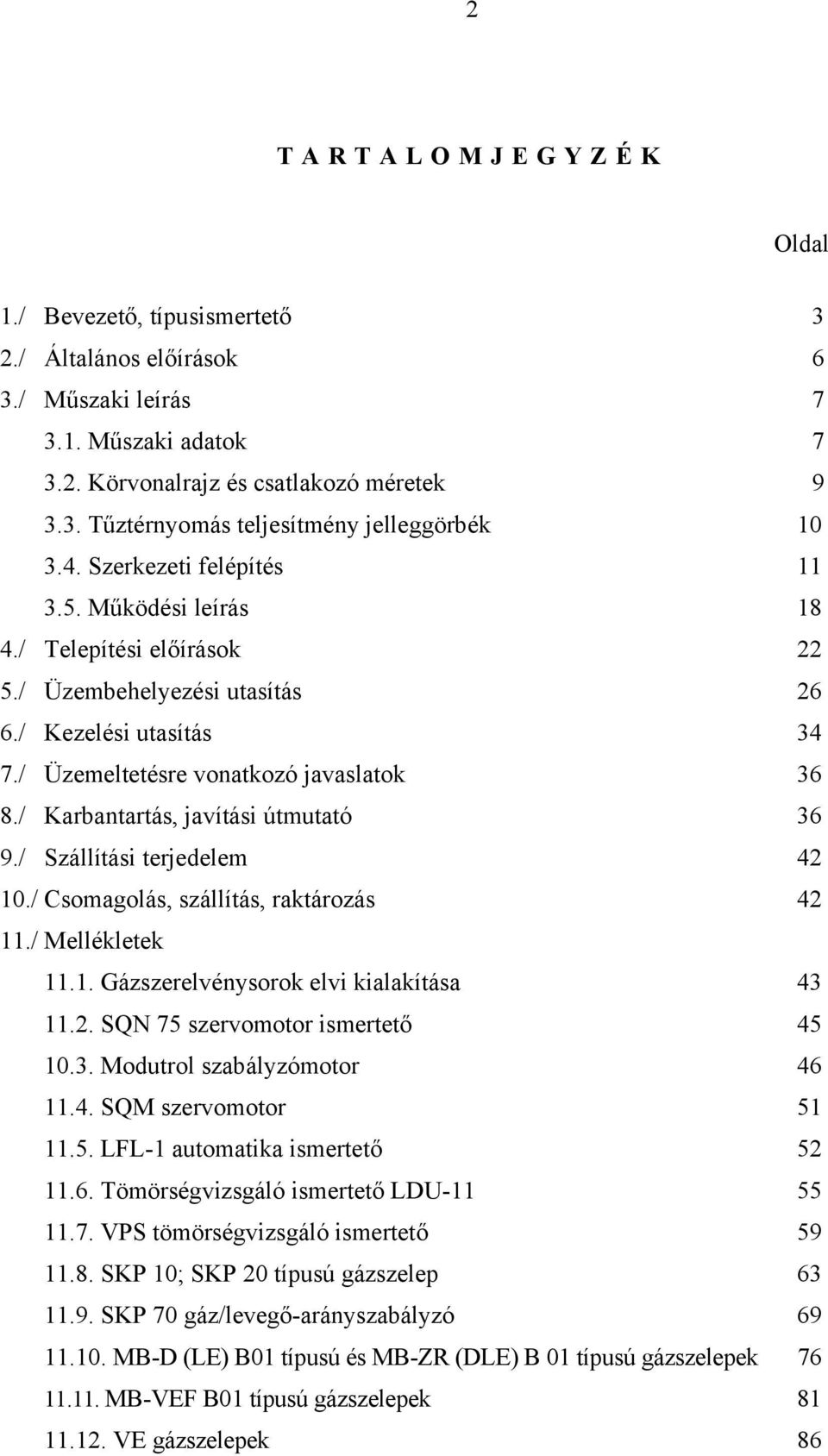 / Karbantartás, javítási útmutató 36 9./ Szállítási terjedelem 42 10./ Csomagolás, szállítás, raktározás 42 11./ Mellékletek 11.1. Gázszerelvénysorok elvi kialakítása 43 11.2. SQN 75 szervomotor ismertető 45 10.