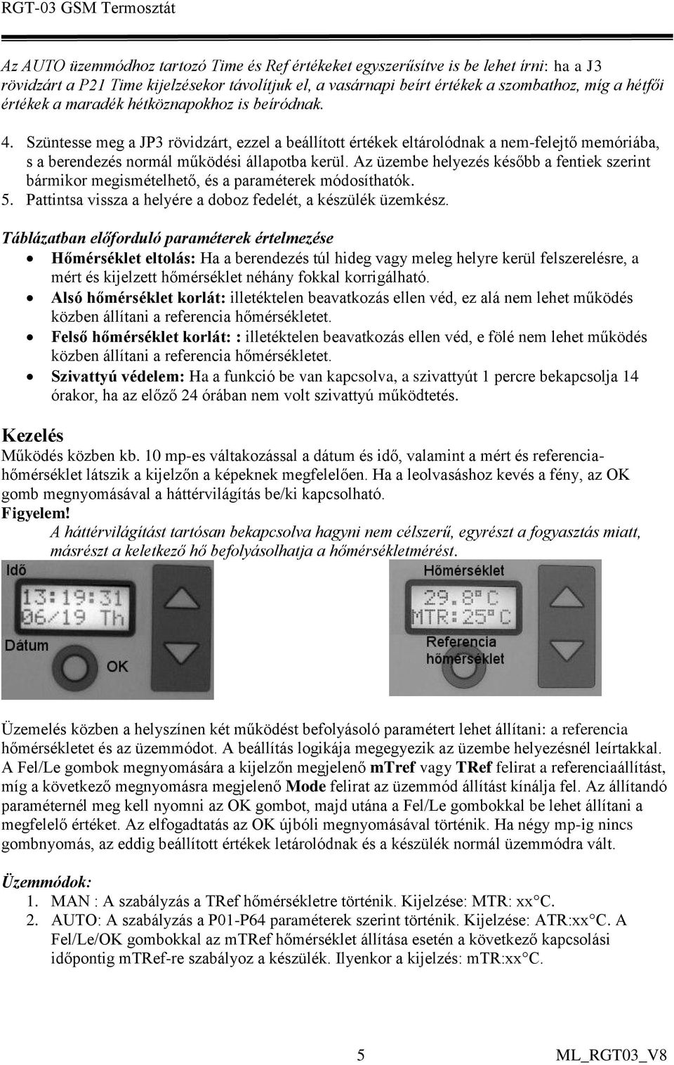 Az üzembe helyezés később a fentiek szerint bármikor megismételhető, és a paraméterek módosíthatók. 5. Pattintsa vissza a helyére a doboz fedelét, a készülék üzemkész.