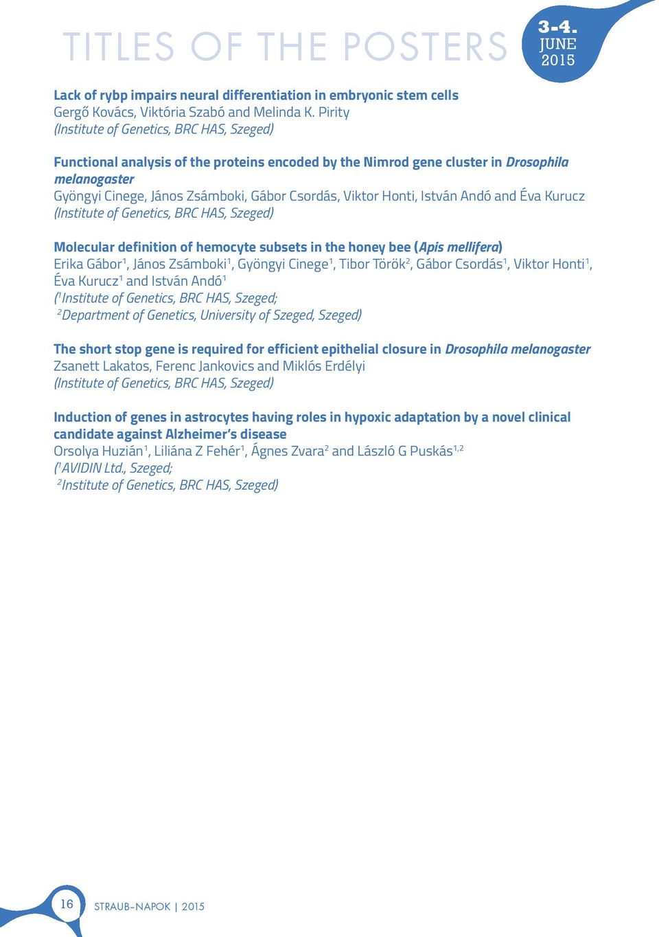 Honti, István Andó and Éva Kurucz (Institute of Genetics, BRC HAS, Szeged) Molecular definition of hemocyte subsets in the honey bee (Apis mellifera) Erika Gábor 1, János Zsámboki 1, Gyöngyi Cinege