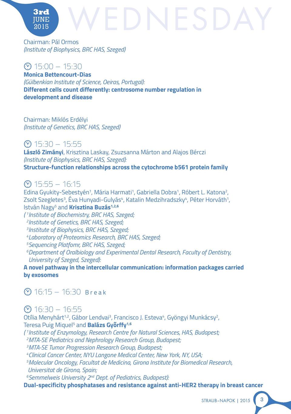 and Alajos Bérczi (Institute of Biophysics, BRC HAS, Szeged): Structure-function relationships across the cytochrome b561 protein family 15:55 16:15 Edina Gyukity-Sebestyén 1, Mária Harmati 1,