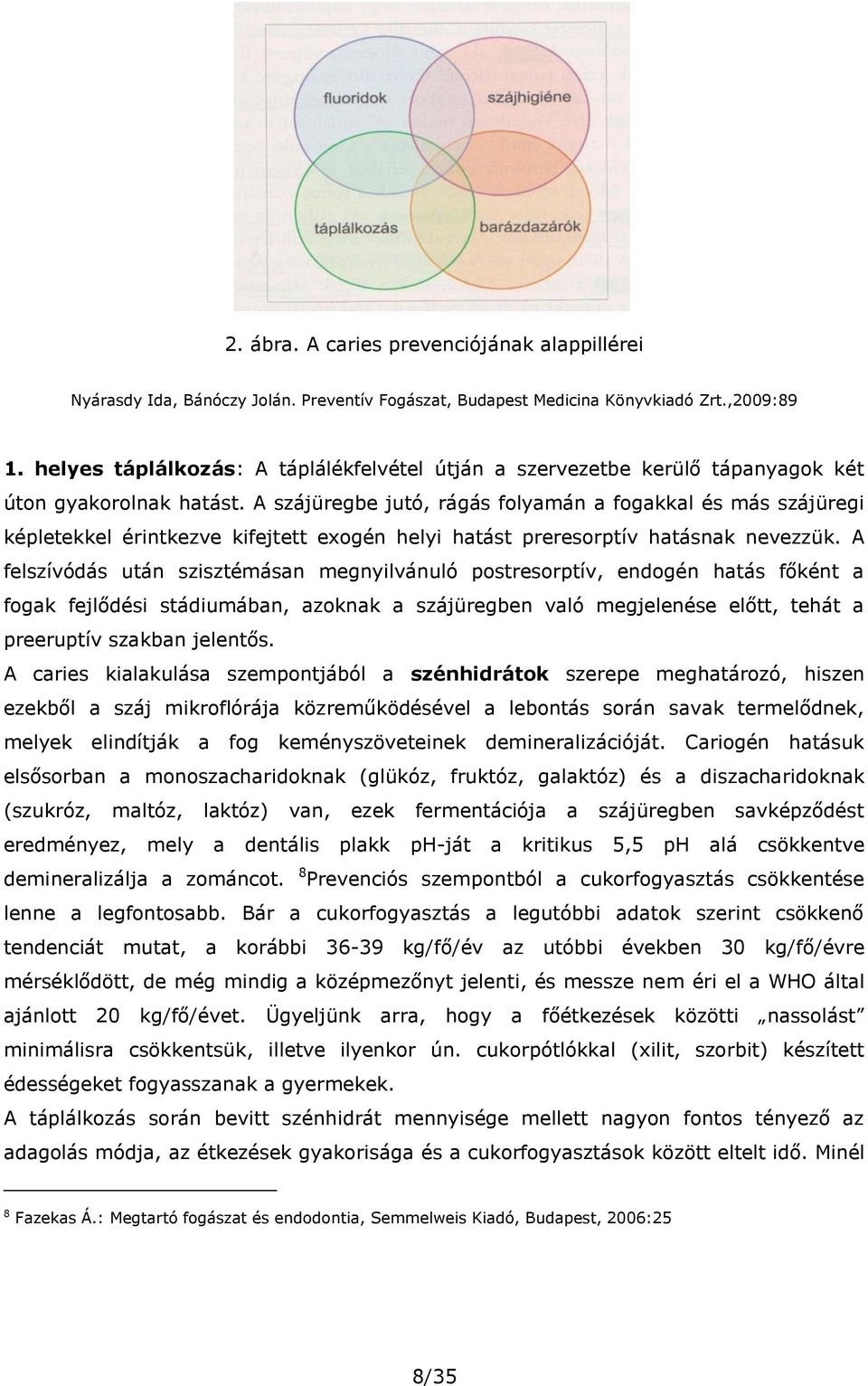 A szájüregbe jutó, rágás folyamán a fogakkal és más szájüregi képletekkel érintkezve kifejtett exogén helyi hatást preresorptív hatásnak nevezzük.