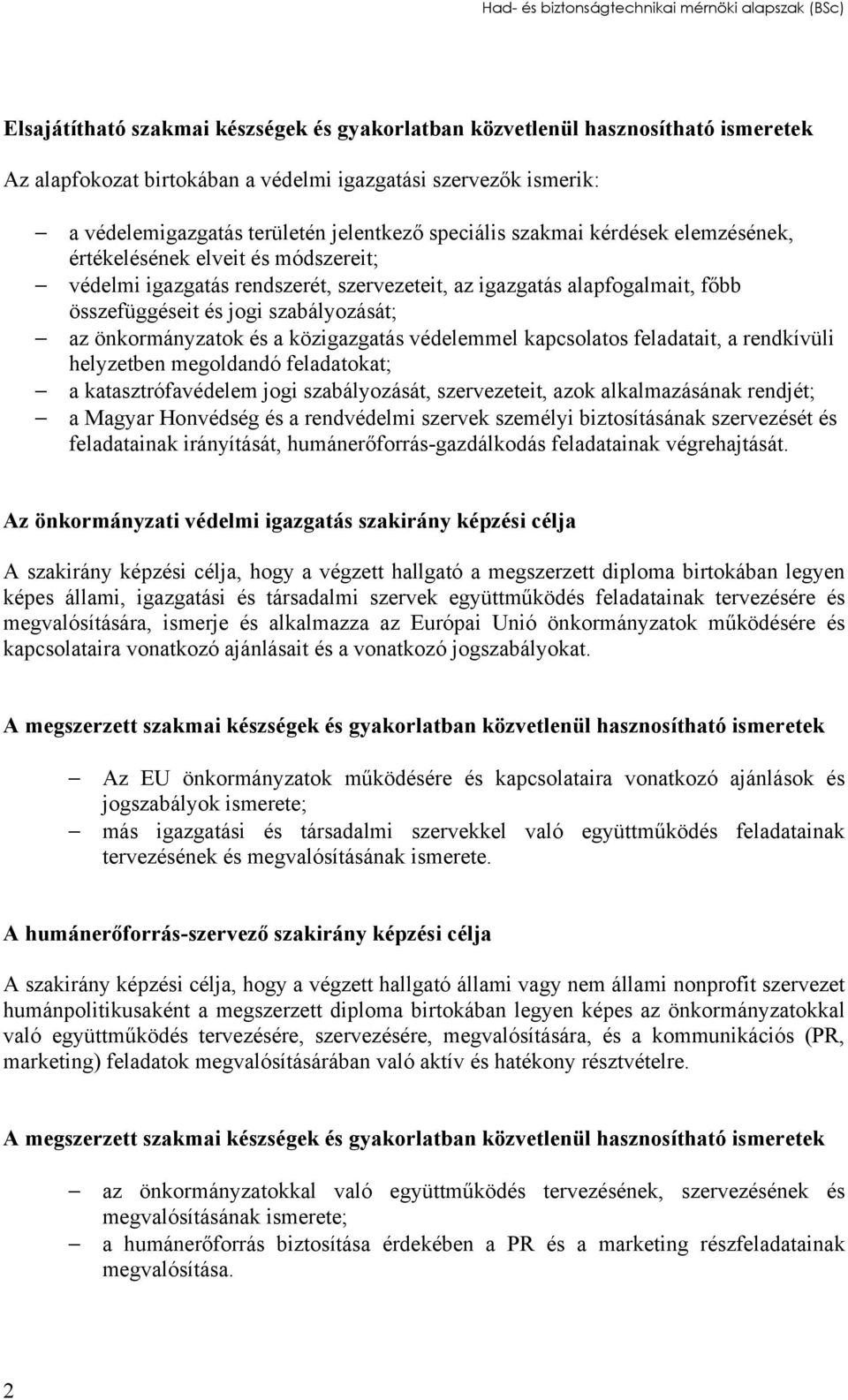 összefüggéseit és jogi szabályozását; az önkormányzatok és a közigazgatás védelemmel kapcsolatos feladatait, a rendkívüli helyzetben megoldandó feladatokat; a katasztrófavédelem jogi szabályozását,