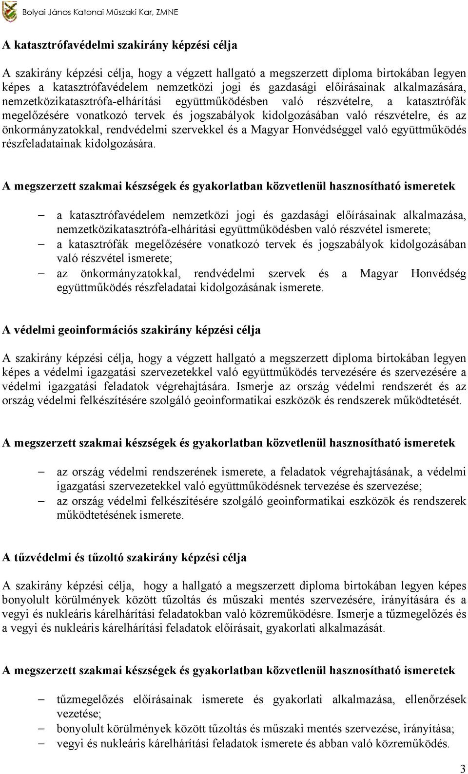 jogszabályok kidolgozásában való részvételre, és az önkormányzatokkal, rendvédelmi szervekkel és a Magyar Honvédséggel való együttműködés részfeladatainak kidolgozására.