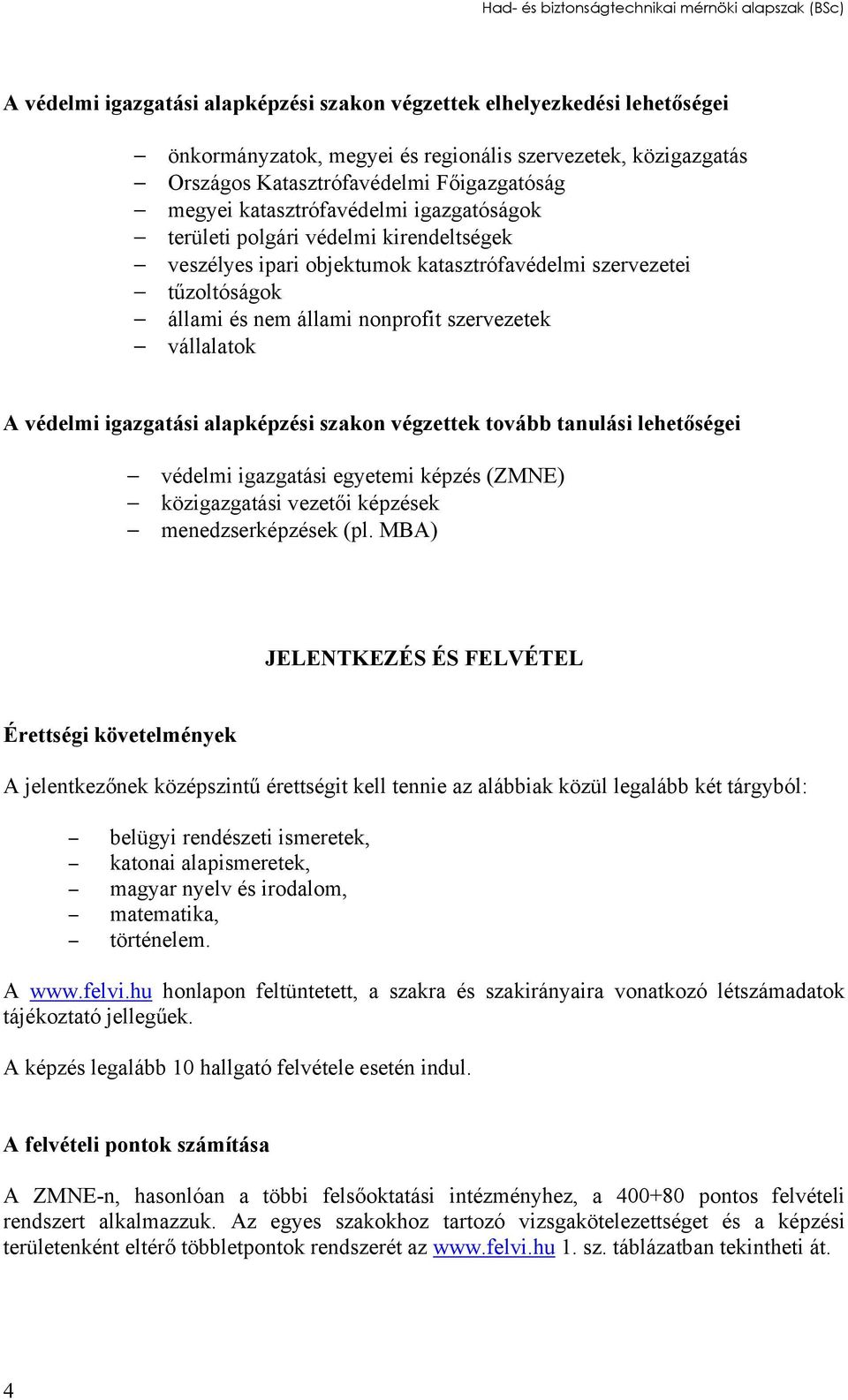 állami nonprofit szervezetek vállalatok A védelmi igazgatási alapképzési szakon végzettek tovább tanulási lehetőségei védelmi igazgatási egyetemi képzés (ZMNE) közigazgatási vezetői képzések