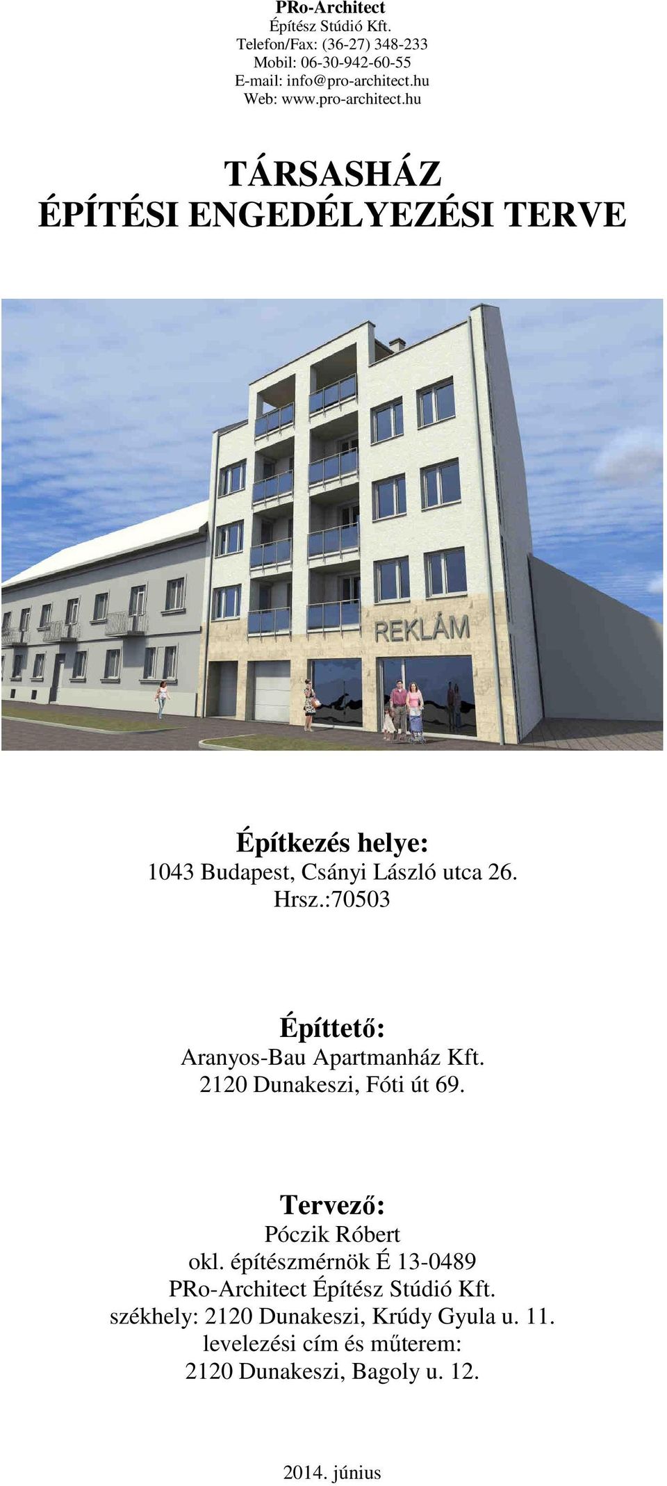 :70503 Építtető: Aranyos-Bau Apartmanház Kft. 2120 Dunakeszi, Fóti út 69. Tervező: Póczik Róbert okl.