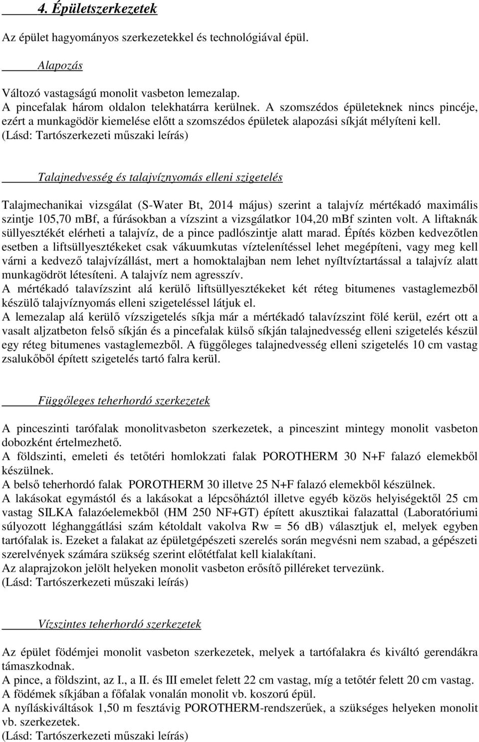 (Lásd: Tartószerkezeti műszaki leírás) Talajnedvesség és talajvíznyomás elleni szigetelés Talajmechanikai vizsgálat (S-Water Bt, 2014 május) szerint a talajvíz mértékadó maximális szintje 105,70 mbf,