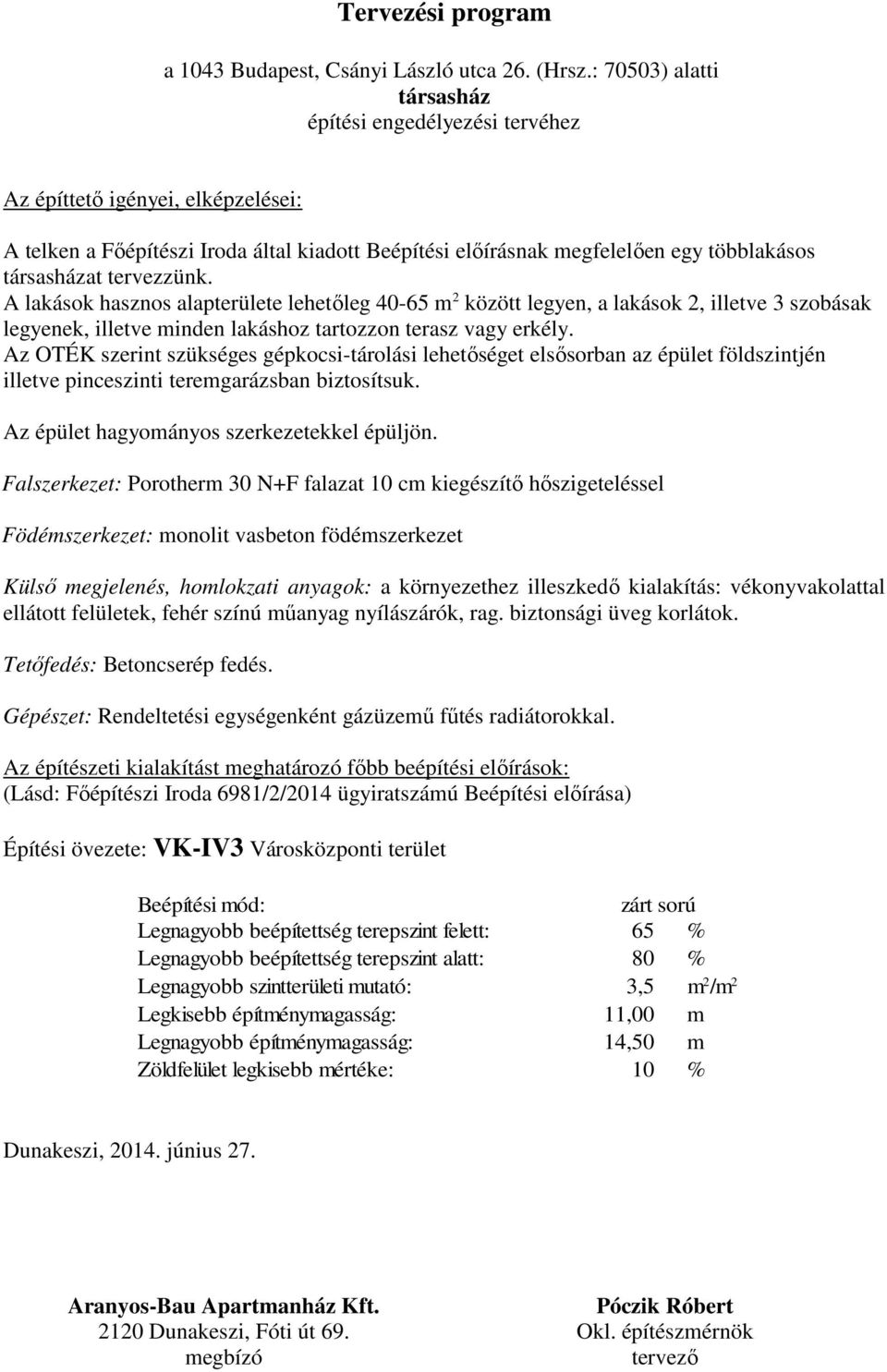 tervezzünk. A lakások hasznos alapterülete lehetőleg 40-65 között legyen, a lakások 2, illetve 3 szobásak legyenek, illetve minden lakáshoz tartozzon terasz vagy erkély.