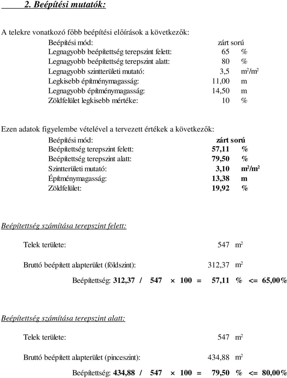 értékek a következők: Beépítési mód: zárt sorú Beépítettség terepszint felett: 57,11 % Beépítettség terepszint alatt: 79,50 % Szintterületi mutató: 3,10 / Építménymagasság: 13,38 m Zöldfelület: 19,92