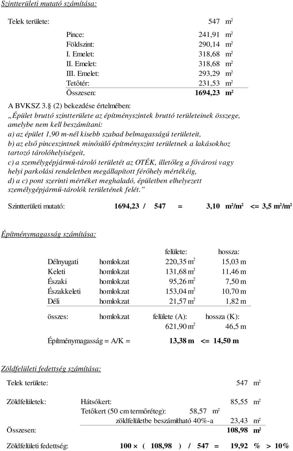 az első pinceszintnek minősülő építményszint területnek a lakásokhoz tartozó tárolóhelyiségeit, c) a személygépjármű-tároló területét az OTÉK, illetőleg a fővárosi vagy helyi parkolási rendeletben