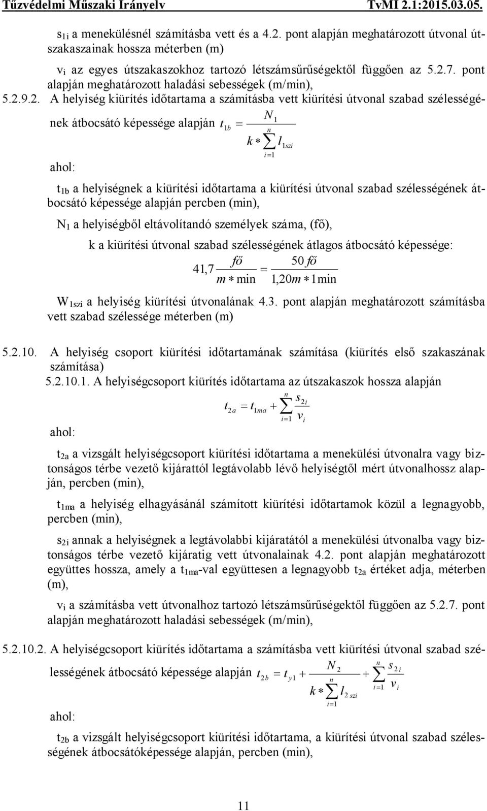 9.2. A helyiség kiürítés időtartama a számításba vett kiürítési útvonal szabad szélességének átbocsátó képessége alapján t1 b N 1 n k l ahol: i 1 t 1b a helyiségnek a kiürítési időtartama a kiürítési