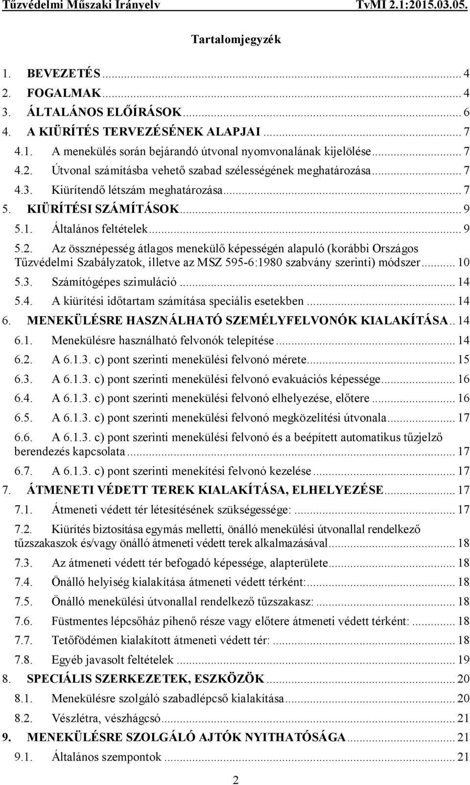 Az össznépesség átlagos menekülő képességén alapuló (korábbi Országos Tűzvédelmi Szabályzatok, illetve az MSZ 595-6:1980 szabvány szerinti) módszer... 10 5.3. Számítógépes szimuláció... 14 