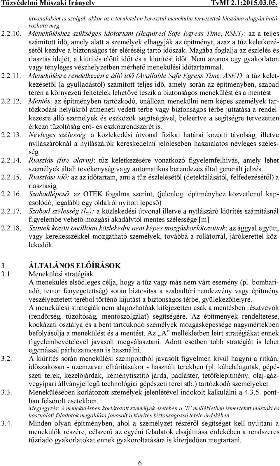 eléréséig tartó időszak. Magába foglalja az észlelés és riasztás idejét, a kiürítés előtti időt és a kiürítési időt.