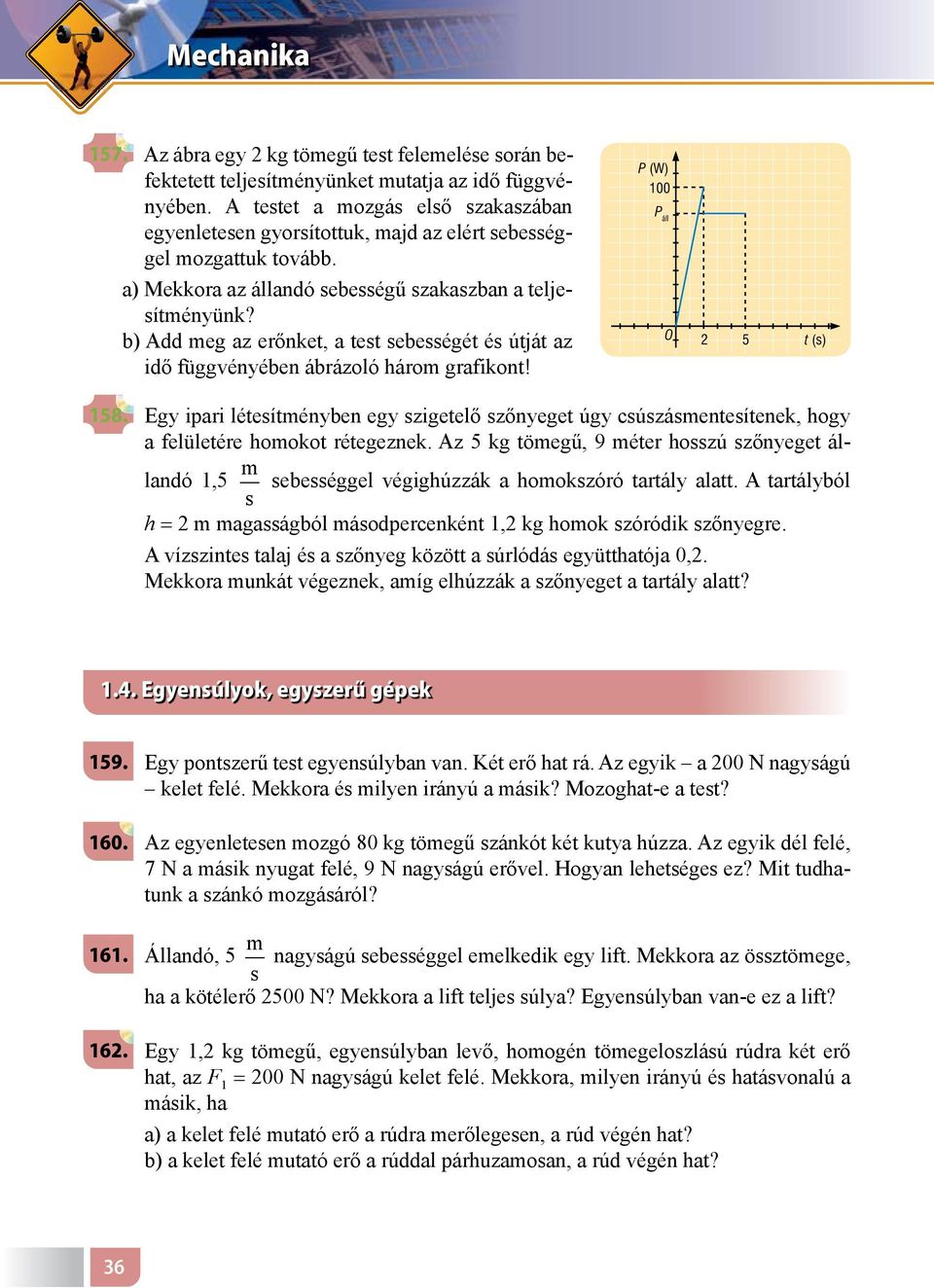 b) Add meg az erőnket, a test sebességét és útját az idő függvényében ábrázoló három grafikont! P (W) 100 P áll O 2 5 t (s) 158.