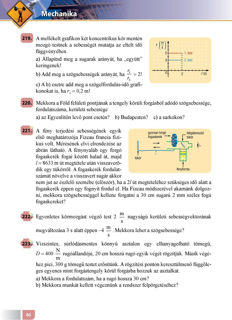 Mekkora a Föld felületi pontjának a tengely körüli forgásból adódó szögsebessége, fordulatszáma, kerületi sebessége a) az Egyenlítőn levő pont esetén? b) Budapesten? c) a sarkokon? 221.