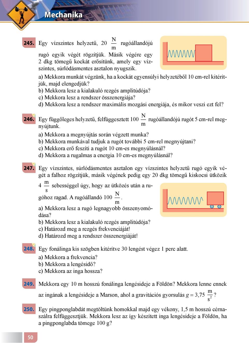 d) Mekkora lesz a rendszer maximális mozgási energiája, és mikor veszi ezt fel? 246. Egy függőleges helyzetű, felfüggesztett 100 N rugóállandójú rugót 5 cm-rel megnyújtunk.