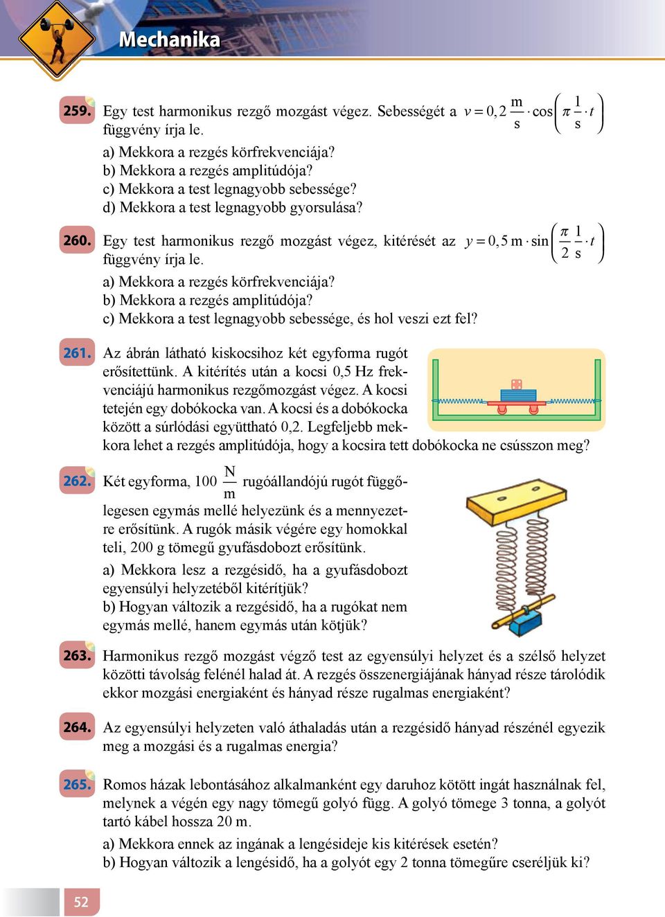 2 s 52 a) Mekkora a rezgés körfrekvenciája? b) Mekkora a rezgés amplitúdója? c) Mekkora a test legnagyobb sebessége, és hol veszi ezt fel? 261.