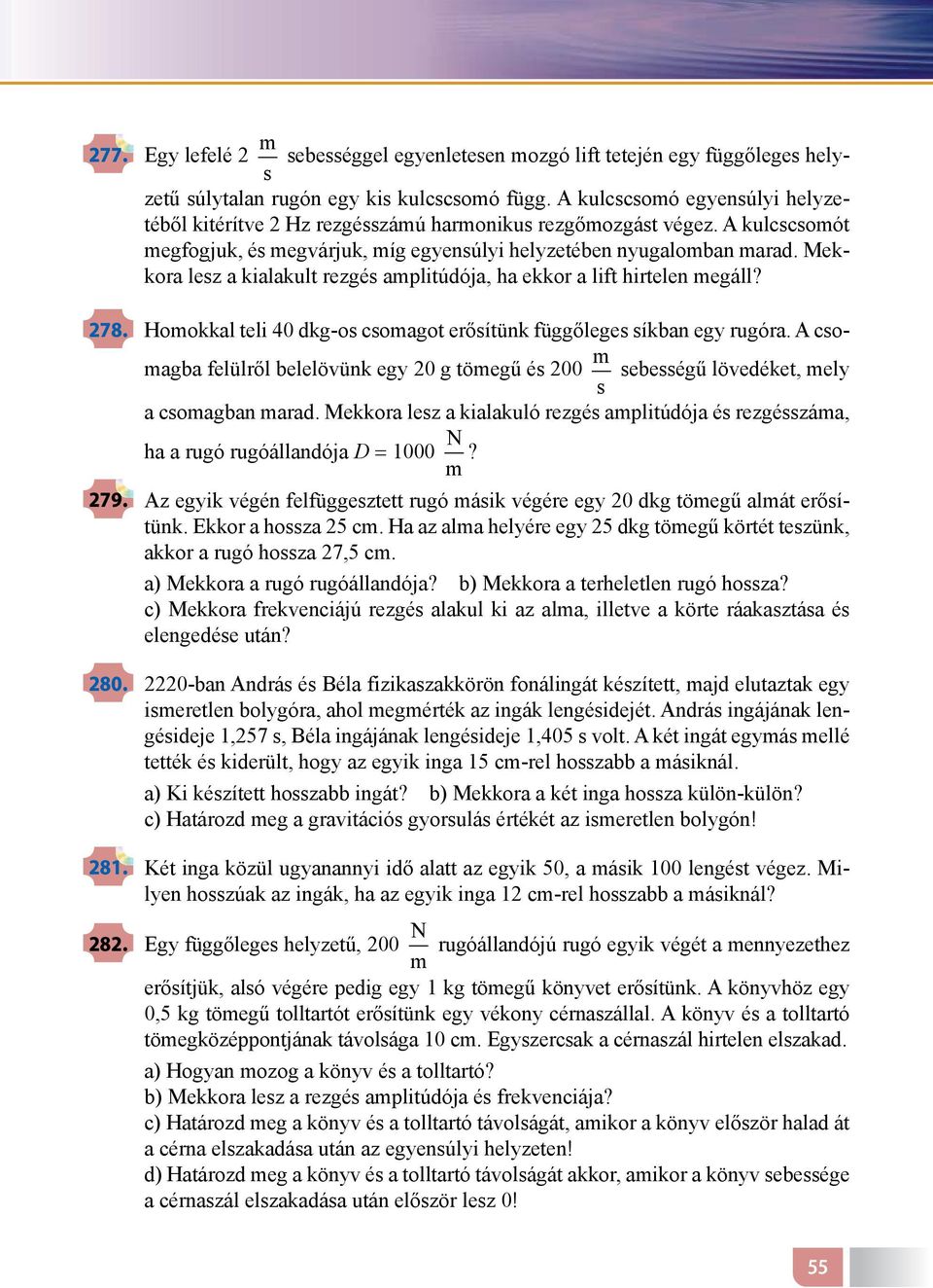 Mekkora lesz a kialakult rezgés amplitúdója, ha ekkor a lift hirtelen megáll? 278. Homokkal teli 40 dkg-os csomagot erősítünk függőleges síkban egy rugóra.