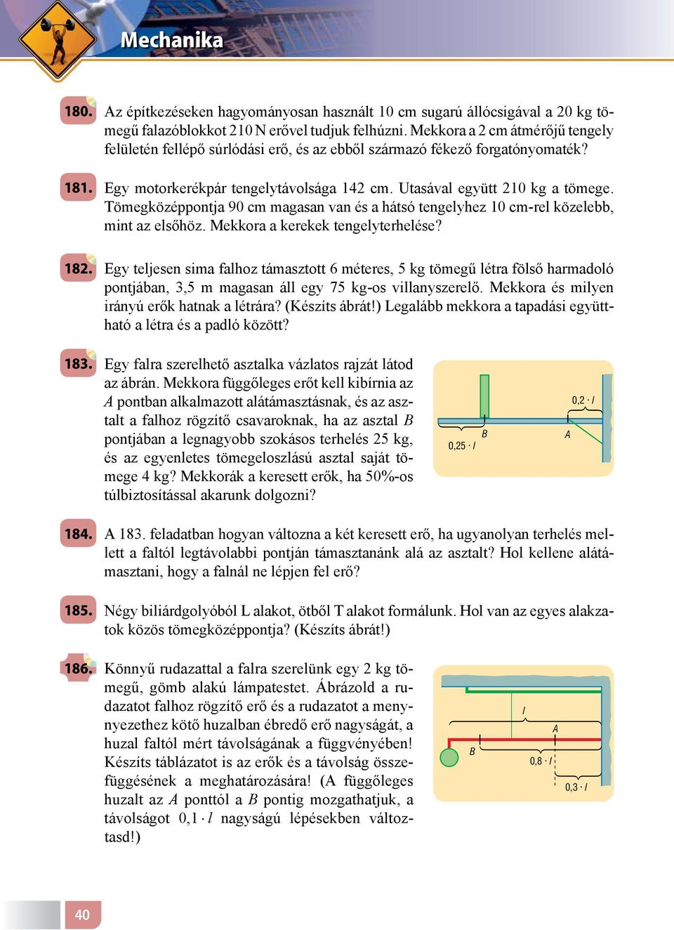 Tömegközéppontja 90 cm magasan van és a hátsó tengelyhez 10 cm-rel közelebb, mint az elsőhöz. Mekkora a kerekek tengelyterhelése? 182.