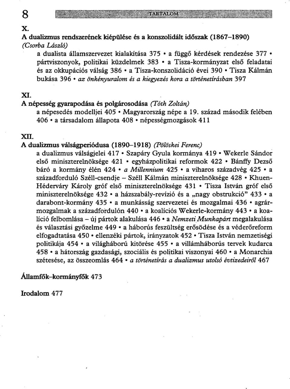 383 a Tisza-kormányzat első feladatai és az okkupációs válság 386 a Tisza-konszolidáció évei 390 Tisza Kálmán bukása 396 az önkényuralom és a kiegyezés kora a történetírásban 397 XI.