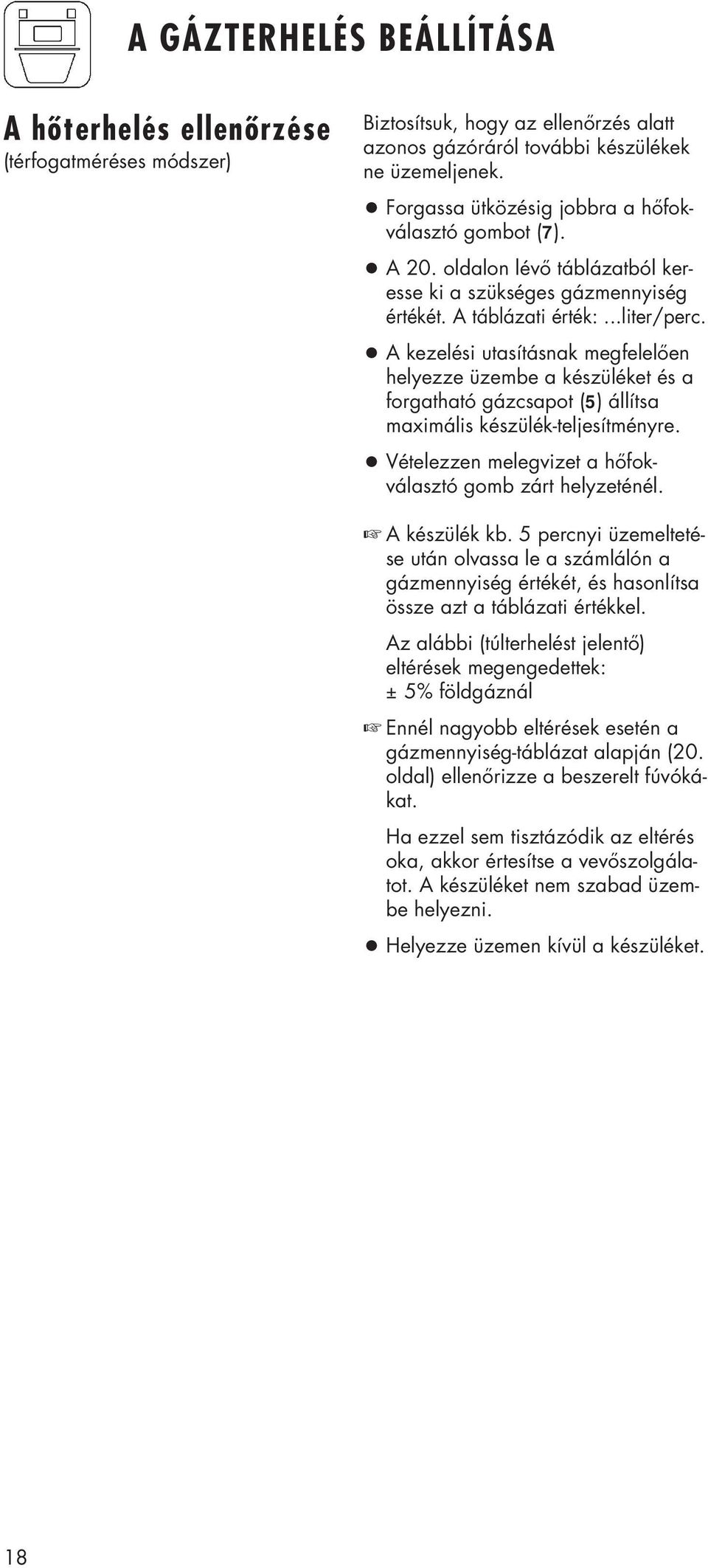 A kezelési utasításnak megfelelően helyezze üzembe a készüléket és a forgatható gázcsapot (5) állítsa maximális készülék-teljesítményre. Vételezzen melegvizet a hőfokválasztó gomb zárt helyzeténél.