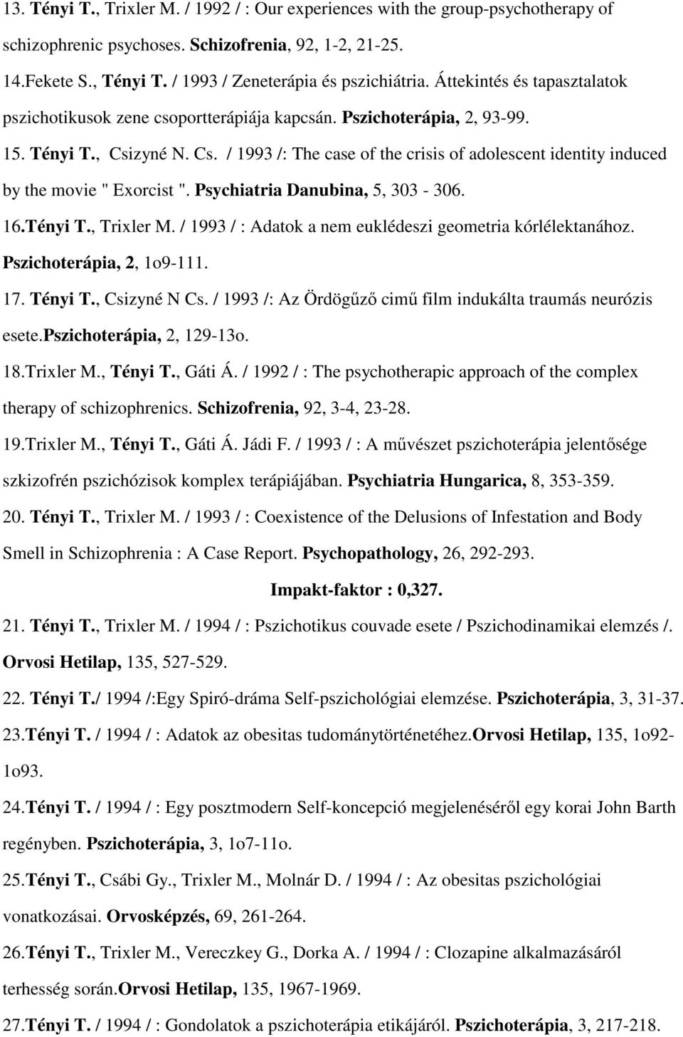 zyné N. Cs. / 1993 /: The case of the crisis of adolescent identity induced by the movie " Exorcist ". Psychiatria Danubina, 5, 303-306. 16.Tényi T., Trixler M.