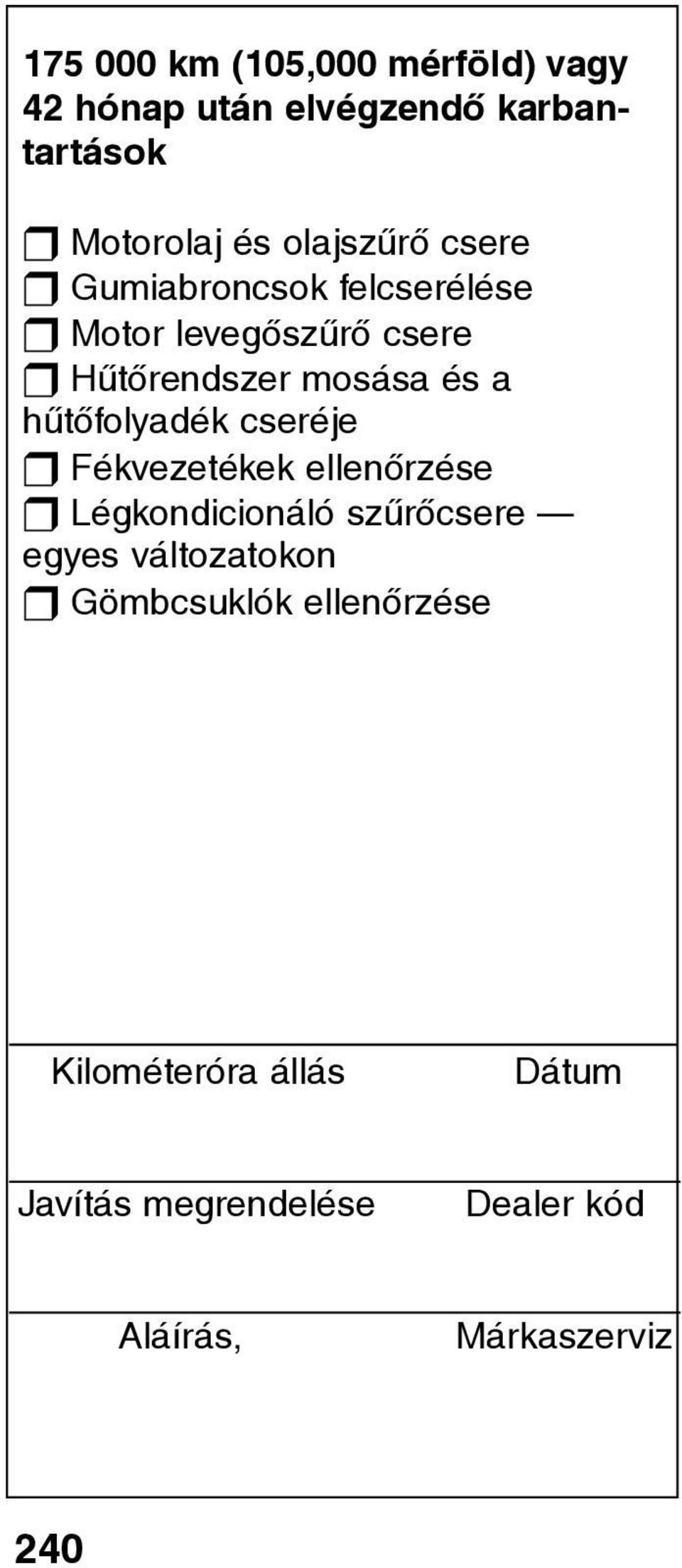 és a hûtõfolyadék cseréje t Fékvezetékek ellenõrzése t