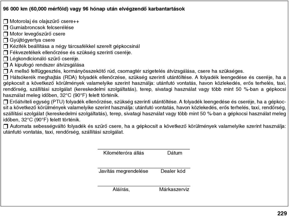 t A kipufogó rendszer átvizsgálása t A mellsõ felfüggesztés, kormányösszekötõ rúd, csomagtér szigetelés átvizsgálása, csere ha szükséges.