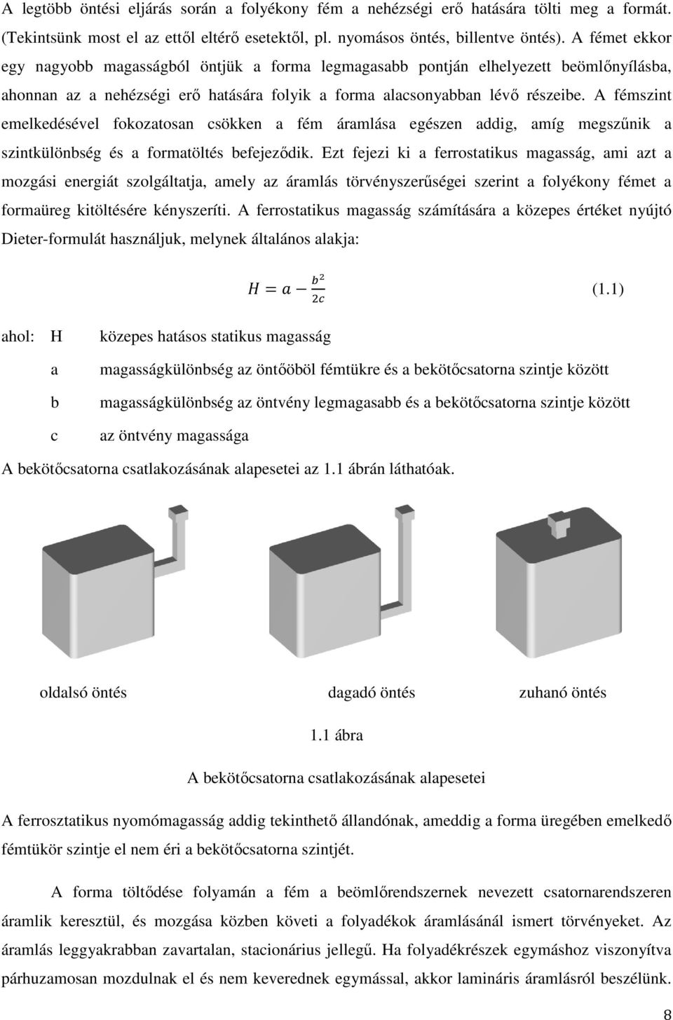 A fémszint emelkedésével fokozatosan csökken a fém áramlása egészen addig, amíg megszűnik a szintkülönbség és a formatöltés befejeződik.