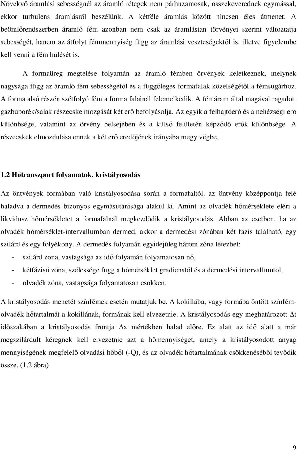 a fém hűlését is. A formaüreg megtelése folyamán az áramló fémben örvények keletkeznek, melynek nagysága függ az áramló fém sebességétől és a függőleges formafalak közelségétől a fémsugárhoz.