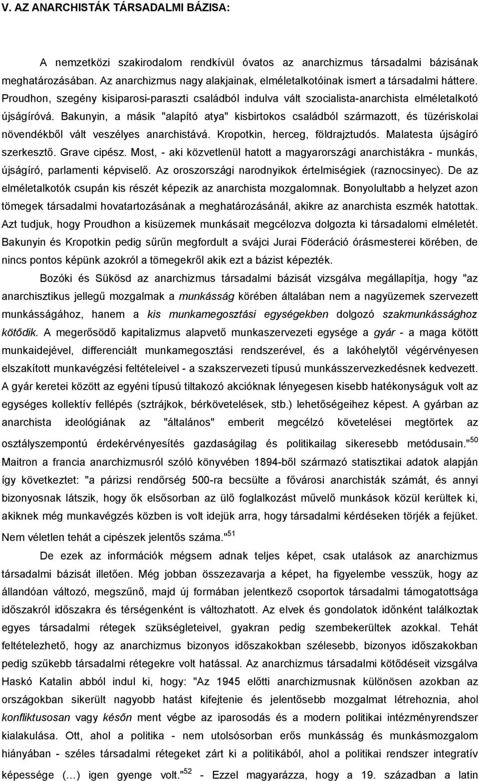 Bakunyin, a másik "alapító atya" kisbirtokos családból származott, és tüzériskolai növendékből vált veszélyes anarchistává. Kropotkin, herceg, földrajztudós. Malatesta újságíró szerkesztő.