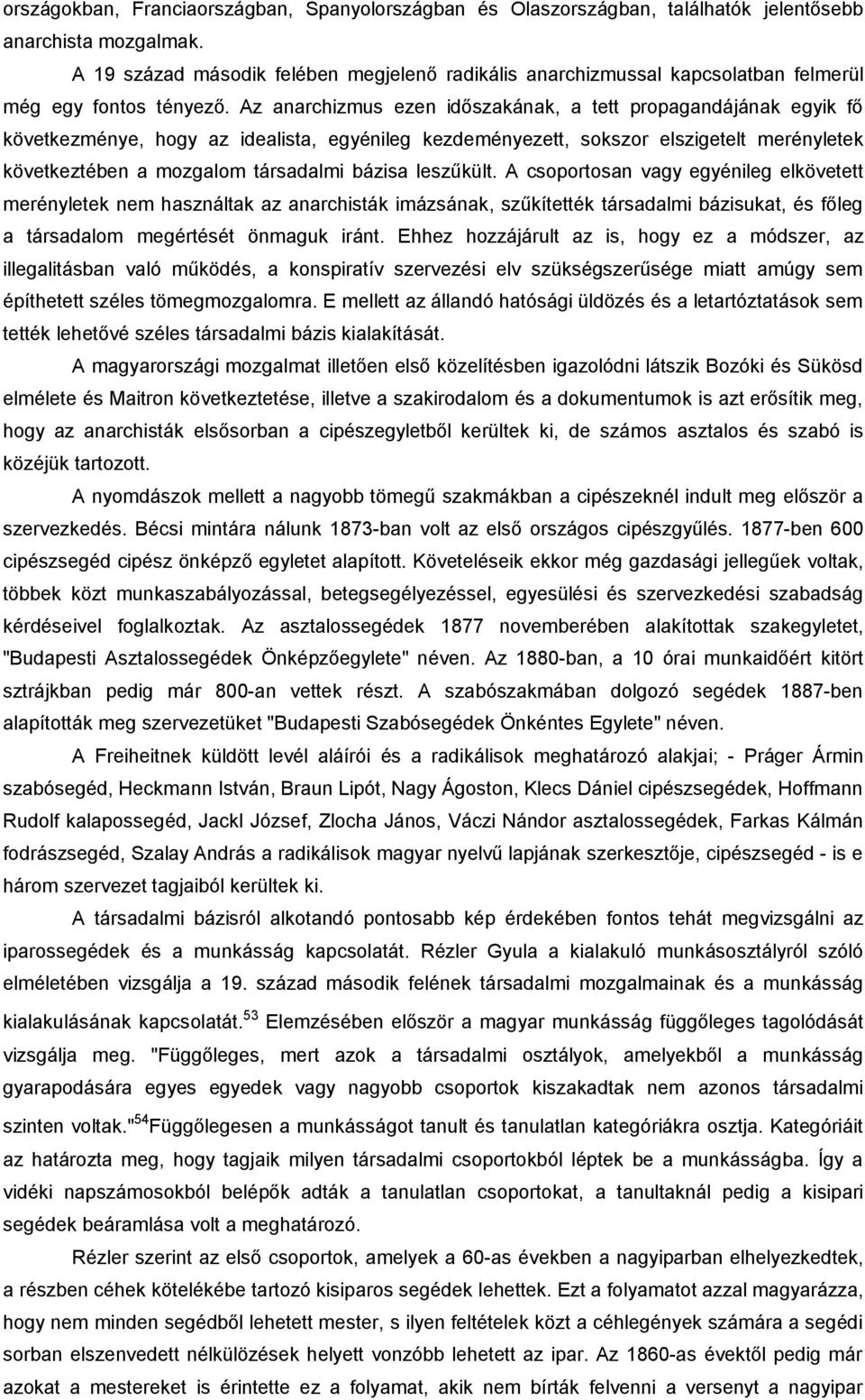 Az anarchizmus ezen időszakának, a tett propagandájának egyik fő következménye, hogy az idealista, egyénileg kezdeményezett, sokszor elszigetelt merényletek következtében a mozgalom társadalmi bázisa