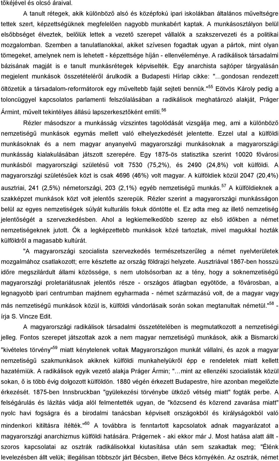 Szemben a tanulatlanokkal, akiket szívesen fogadtak ugyan a pártok, mint olyan tömegeket, amelynek nem is lehetett - képzettsége híján - ellenvéleménye.