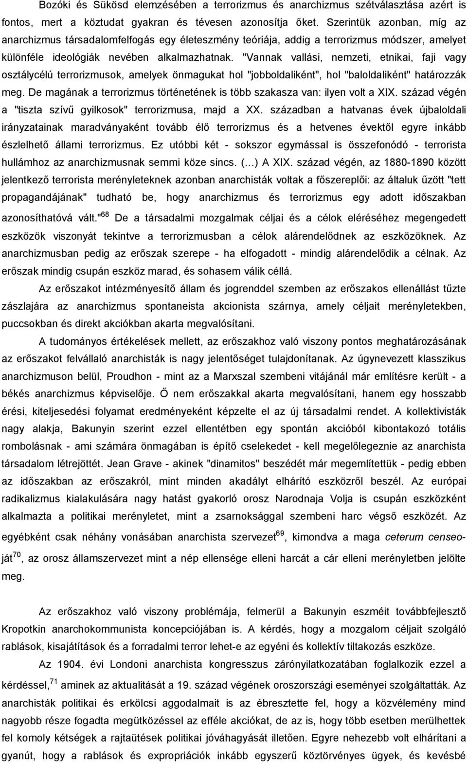 "Vannak vallási, nemzeti, etnikai, faji vagy osztálycélú terrorizmusok, amelyek önmagukat hol "jobboldaliként", hol "baloldaliként" határozzák meg.