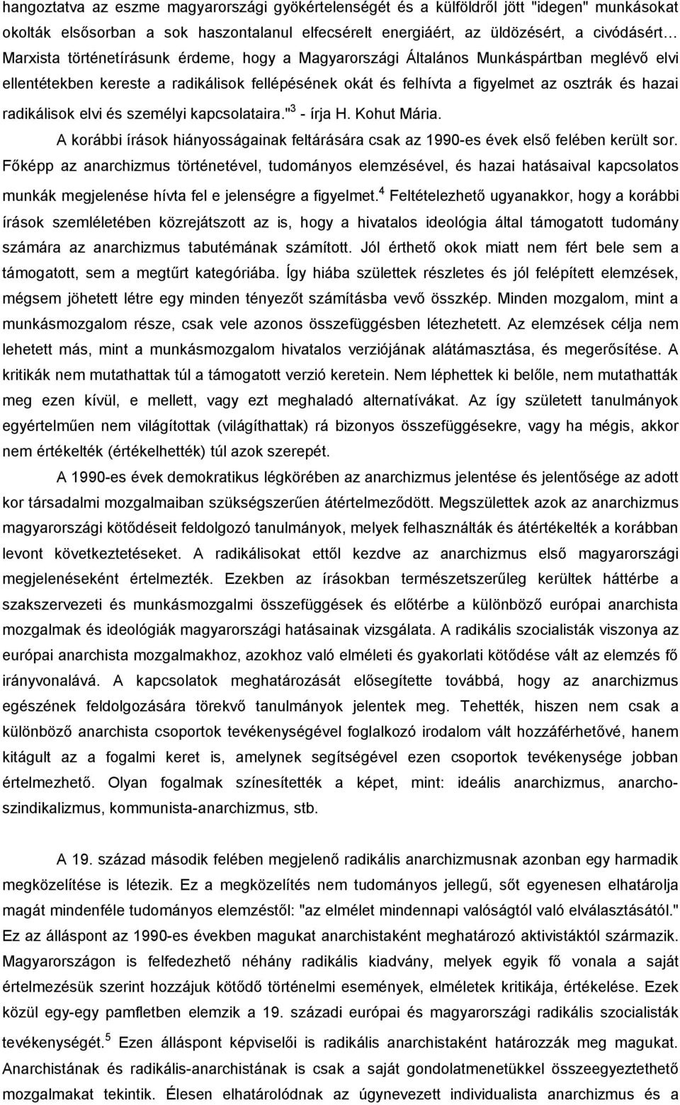 személyi kapcsolataira." 3 - írja H. Kohut Mária. A korábbi írások hiányosságainak feltárására csak az 1990-es évek első felében került sor.