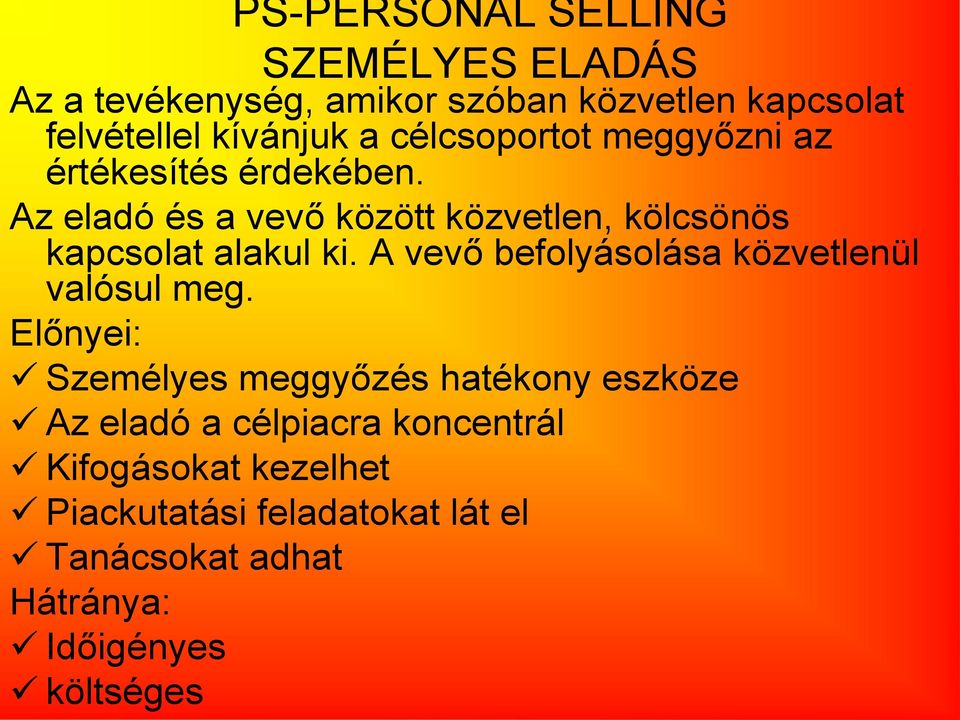 Az eladó és a vevő között közvetlen, kölcsönös kapcsolat alakul ki. A vevő befolyásolása közvetlenül valósul meg.