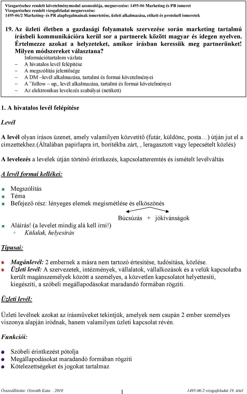 Az üzleti életben a gazdasági folyamatok szervezése során marketing tartalmú írásbeli kommunikációra kerül sor a partnerek között magyar és idegen nyelven.