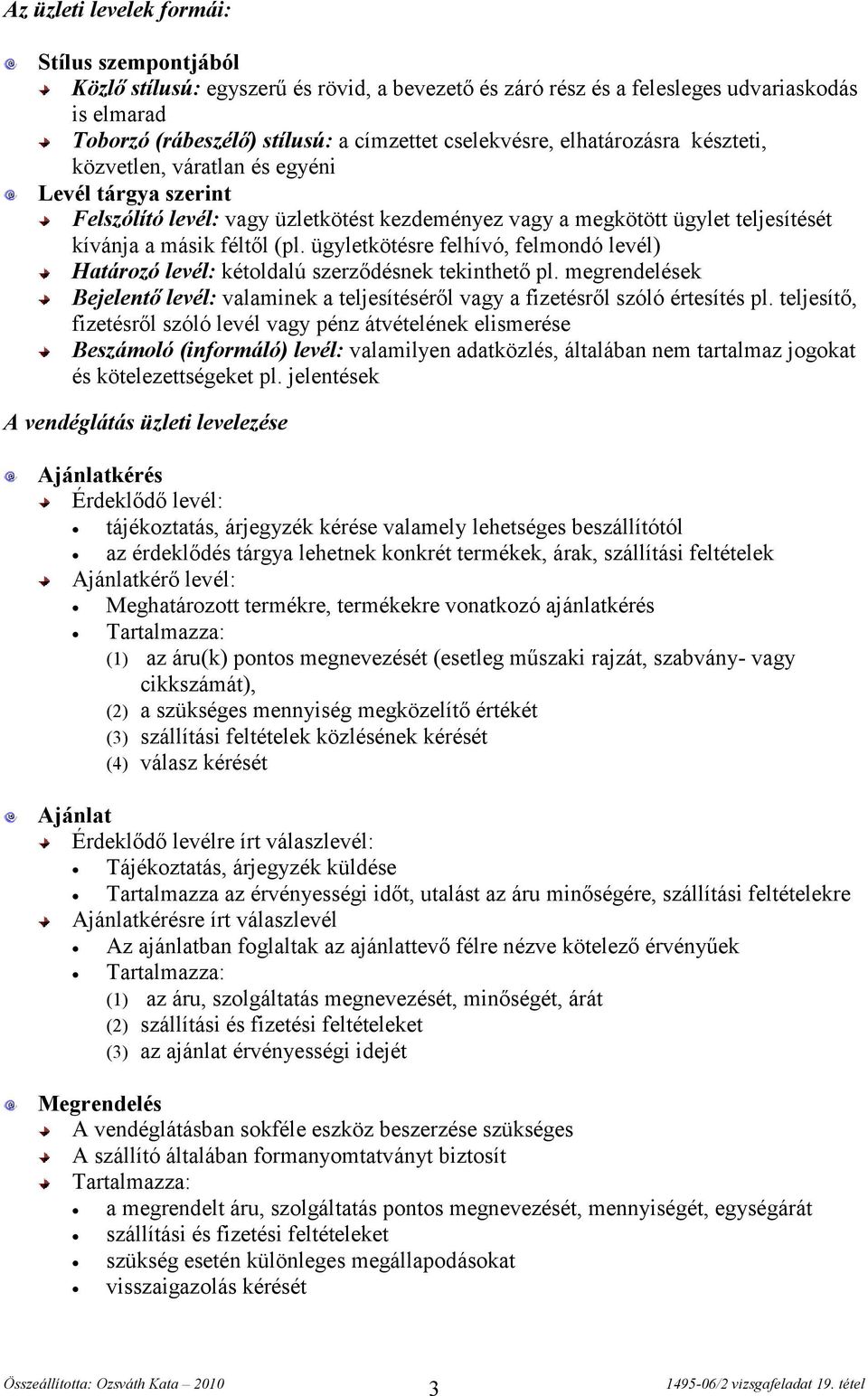 ügyletkötésre felhívó, felmondó levél) Határozó levél: kétoldalú szerződésnek tekinthető pl. megrendelések Bejelentő levél: valaminek a teljesítéséről vagy a fizetésről szóló értesítés pl.