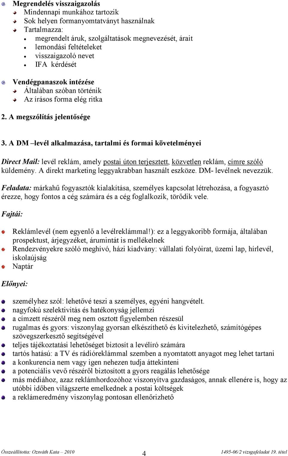 A DM levél alkalmazása, tartalmi és formai követelményei Direct Mail: levél reklám, amely postai úton terjesztett, közvetlen reklám, címre szóló küldemény.