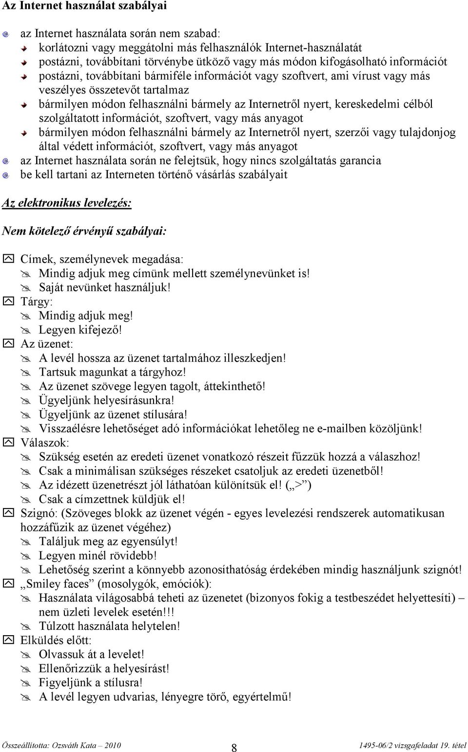 kereskedelmi célból szolgáltatott információt, szoftvert, vagy más anyagot bármilyen módon felhasználni bármely az Internetről nyert, szerzői vagy tulajdonjog által védett információt, szoftvert,