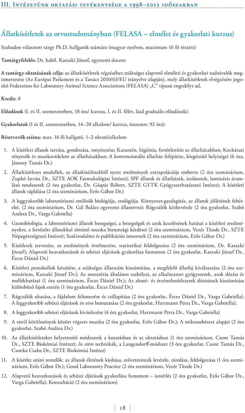 Kaszaki Jószef, egyetemi docens A tantárgy oktatásának célja: az állatkísérletek végzéséhez szükséges alapvető elméleti és gyakorlati tudnivalók megismertetése (Az Európai Parlament és a Tanács