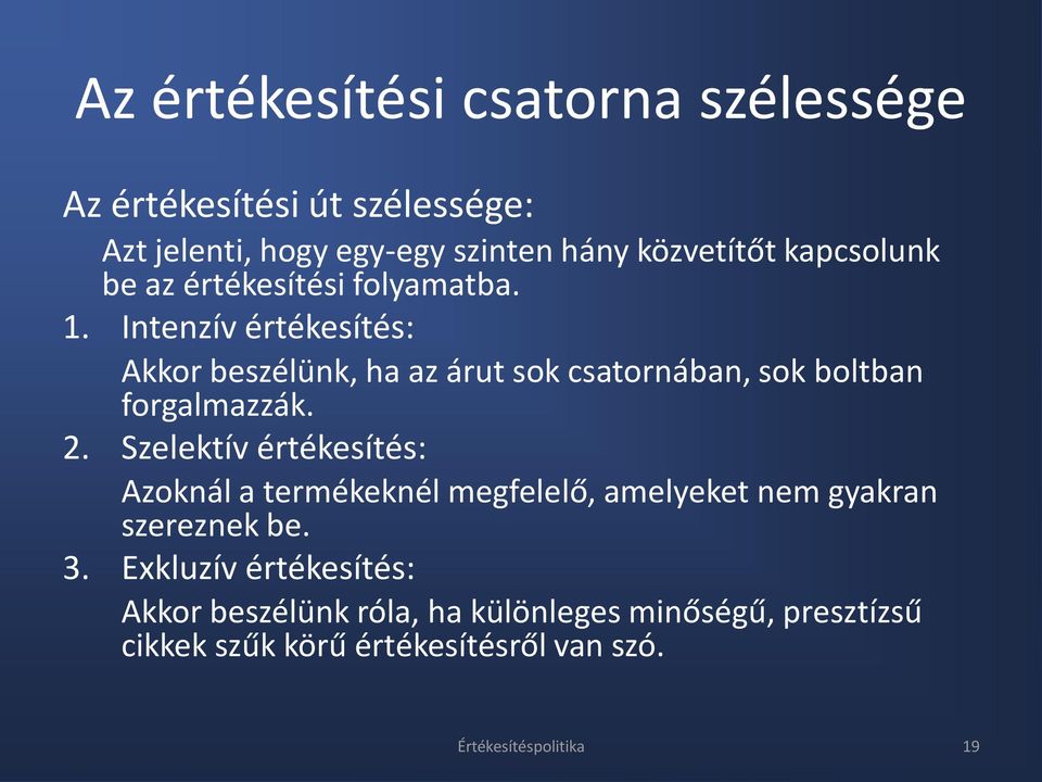 Intenzív értékesítés: Akkor beszélünk, ha az árut sok csatornában, sok boltban forgalmazzák. 2.