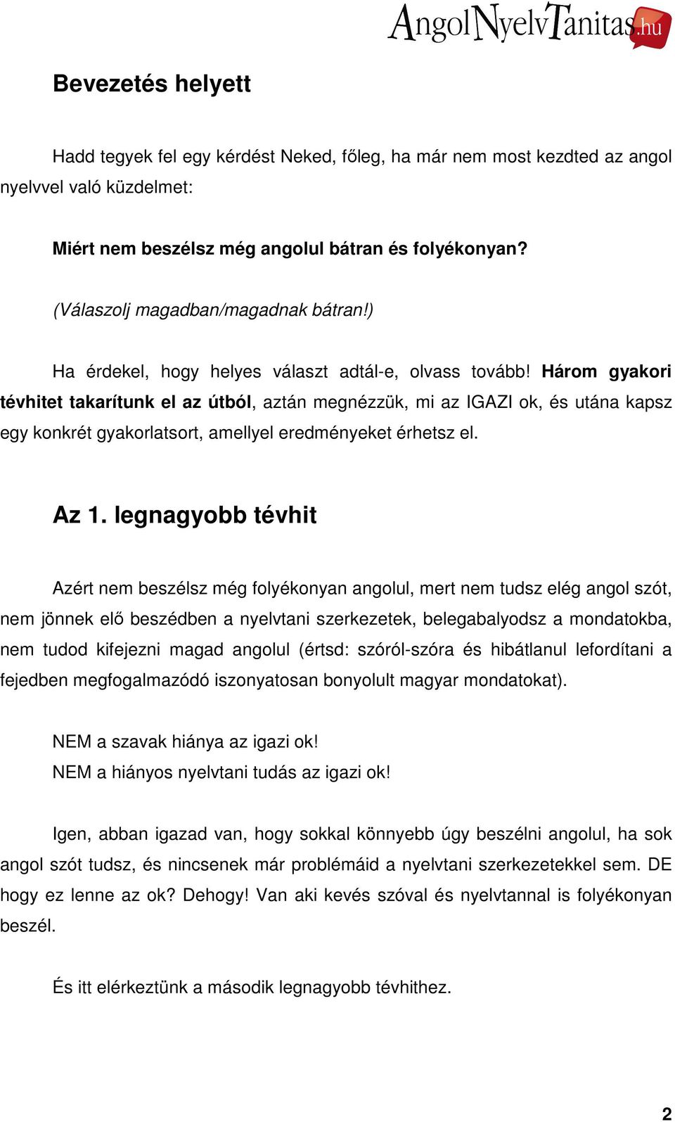 Három gyakori tévhitet takarítunk el az útból,, aztán megnézzük, mi az IGAZI ok, és utána kapsz egy konkrét gyakorlatsort, amellyel eredményeket érhetsz el. Az 1.