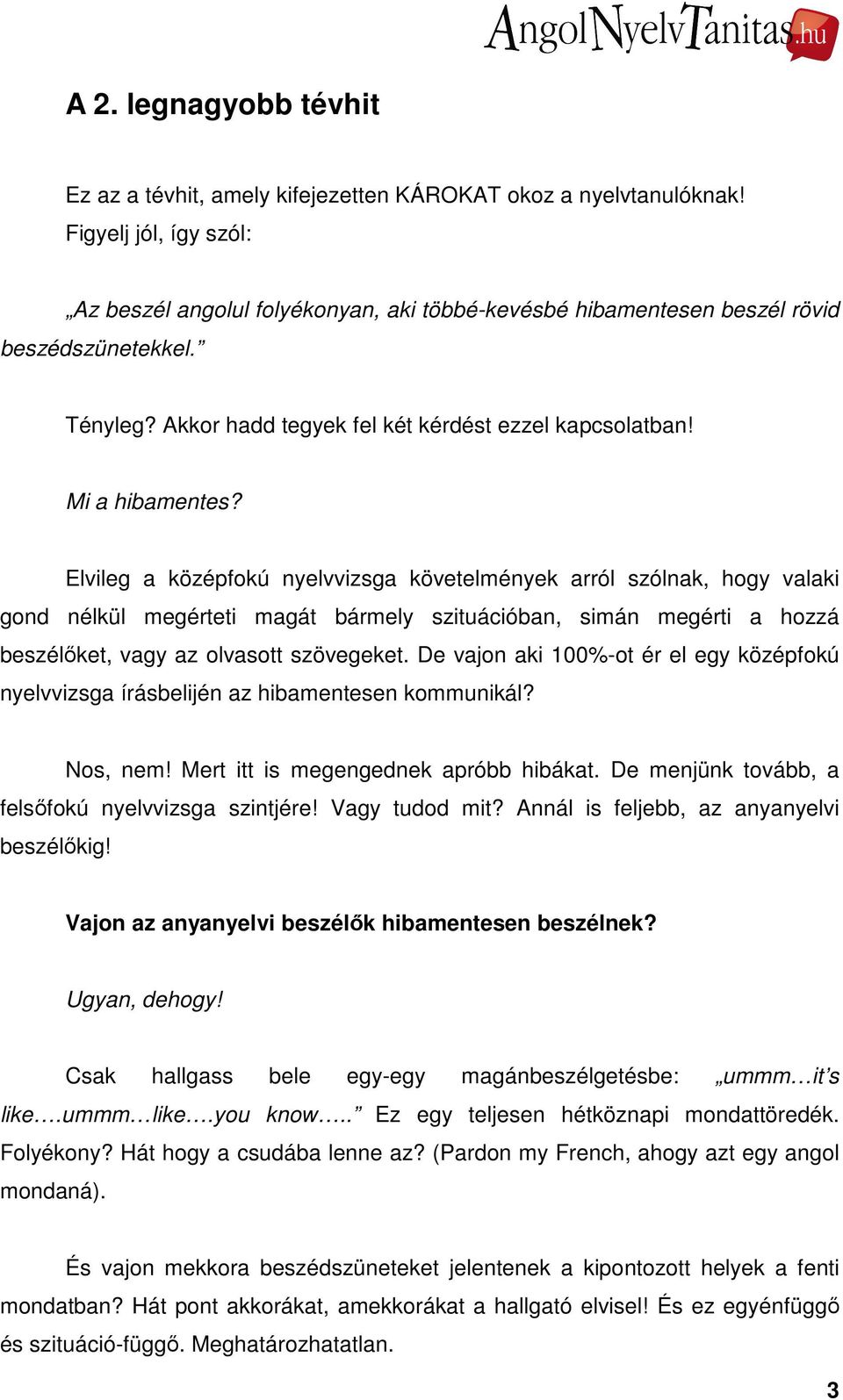 Elvileg a középfokú nyelvvizsga követelmények arról szólnak, hogy valaki gond nélkül megérteti magát bármely szituációban, simán megérti a hozzá beszélőket, vagy az olvasott szövegeket.